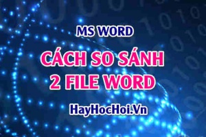 Cách so sánh 2 file Word nhanh bằng lệnh Compare để tìm sự khác biệt giữa 2 văn bản